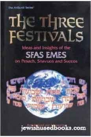 The Three Festivals: Sfas Emes: Ideas and Insights of the Sfas Emes on Pesach, Shavuos, and Succos (Artscroll Judaica Classics)
