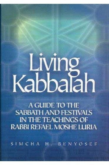 Living the Kabbalah: A Guide to the Sabbath and Festivals in the Teachings of Rabbi Rafael Moshe Luria